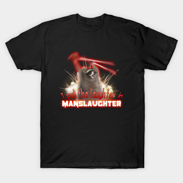 I Put The Laughter In Manslaughter Raccoon Explosion Meme T-Shirt by swankyswamprat